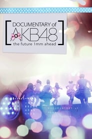 Documentary of AKB48 - The Future 1mm Ahead